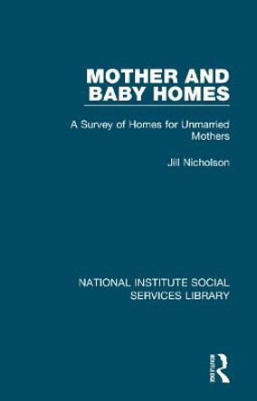 Mother and Baby Homes: A Survey of Homes for Unmarried Mothers by Jill Nicholson