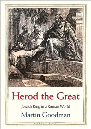 Herod the Great: Jewish King in a Roman World by Martin Goodman 9780300228410