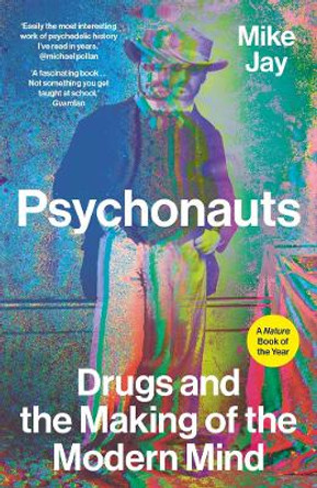 Psychonauts: Drugs and the Making of the Modern Mind by Mike Jay 9780300276091