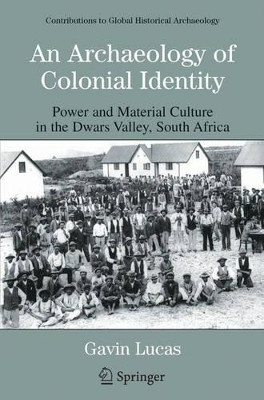 An Archaeology of Colonial Identity: Power and Material Culture in the Dwars Valley, South Africa by Gavin Lucas 9780306485381