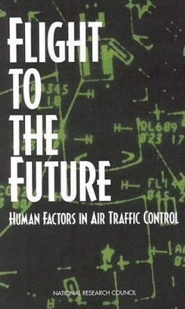 Flight to the Future: Human Factors in Air Traffic Control by Panel on Human Factors in Air Traffic Control Automation 9780309056373