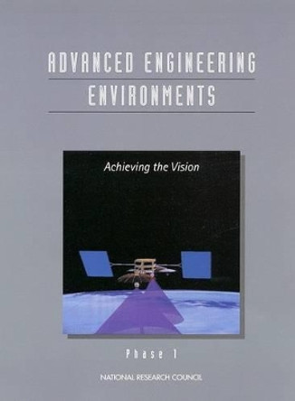 Advanced Engineering Environments: Achieving the Vision, Phase 1 by Committee on Advanced Engineering Environments 9780309065412