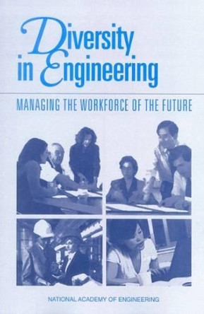 Diversity in Engineering: Managing the Workforce of the Future by Committee on Diversity in the Engineering Workforce 9780309084291
