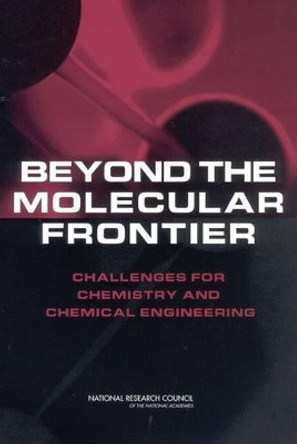 Beyond the Molecular Frontier: Challenges for Chemistry and Chemical Engineering by Committee on Challenges for the Chemical Sciences in the 21st Century 9780309084772