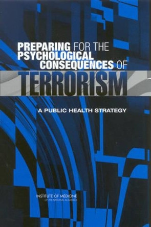 Preparing for the Psychological Consequences of Terrorism: A Public Health Strategy by Committee on Responding to the Psychological Consequences of Terrorism 9780309089531