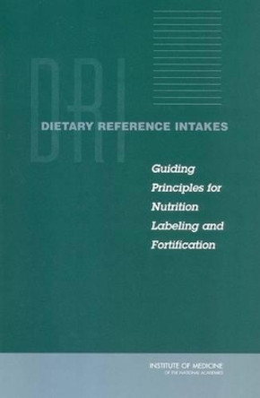 Dietary Reference Intakes: Guiding Principles for Nutrition Labeling and Fortification by Institute of Medicine 9780309091435