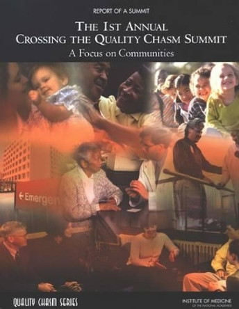 1st Annual Crossing the Quality Chasm Summit: A Focus on Communities by Committee on the Crossing the Quality Chasm: Next Steps Toward a New Health Care System 9780309093033