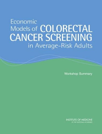 Economic Models of Colorectal Cancer Screening in Average-Risk Adults: Workshop Summary by Board on Science, Technology, and Economic Policy 9780309095396