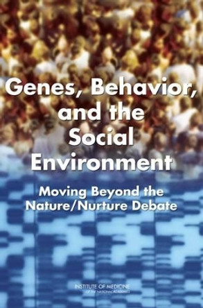 Genes, Behavior, and the Social Environment: Moving Beyond the Nature/Nurture Debate by Committee on Assessing Interactions Among Social, Behavioral, and Genetic Factors in Health 9780309101967