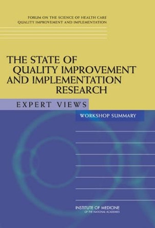 The State of Quality Improvement and Implementation Research: Expert Views: Workshop Summary by Forum on the Science of Health Care Quality Improvement and Implementation 9780309110716