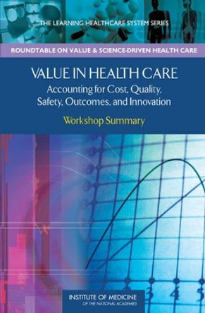 Value in Health Care: Accounting for Cost, Quality, Safety, Outcomes, and Innovation: Workshop Summary by Pierre L. Young 9780309121828