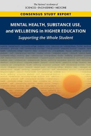 Mental Health, Substance Use, and Wellbeing in Higher Education: Supporting the Whole Student by National Academies of Sciences, Engineering, and Medicine 9780309124126