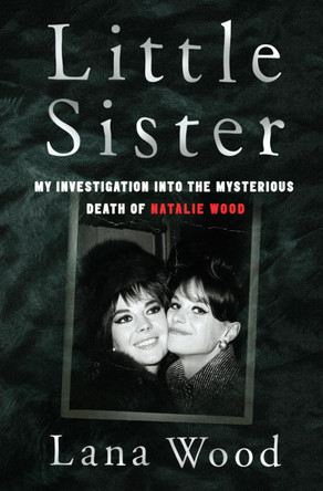 Little Sister: My Investigation into the Mysterious Death of Natalie Wood by Lana Wood