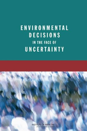 Environmental Decisions in the Face of Uncertainty by Institute of Medicine 9780309130349