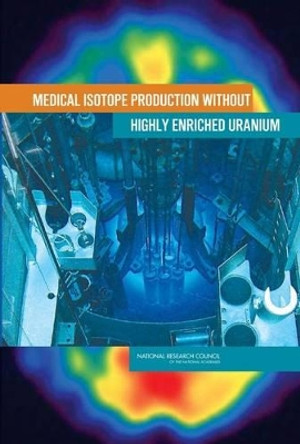 Medical Isotope Production without Highly Enriched Uranium by Committee on Medical Isotope Production without Highly Enriched Uranium 9780309130394