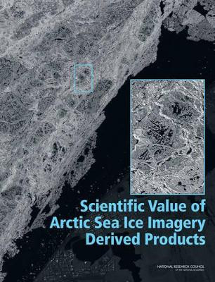Scientific Value of Arctic Sea Ice Imagery Derived Products by National Research Council 9780309137638