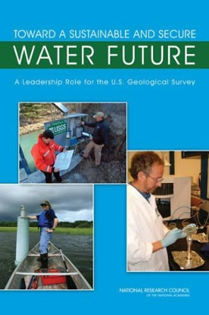 Toward a Sustainable and Secure Water Future: A Leadership Role for the U.S. Geological Survey by Committee on Water Resources Activities 9780309139151