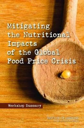 Mitigating the Nutritional Impacts of the Global Food Price Crisis: Workshop Summary by Board on Global Health 9780309140188