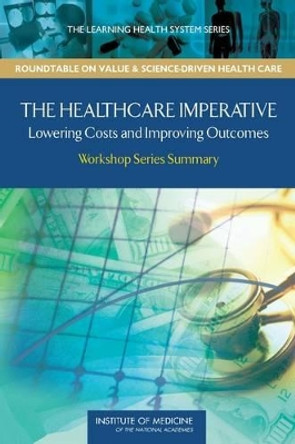 The Healthcare Imperative: Lowering Costs and Improving Outcomes: Workshop Series Summary by Pierre L. Young 9780309144339