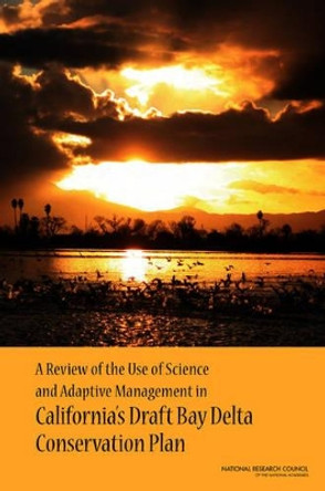 A Review of the Use of Science and Adaptive Management in California's Draft Bay Delta Conservation Plan by Panel to Review California's Draft Bay Delta Conservation Plan 9780309212311