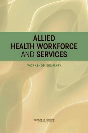 Allied Health Workforce and Services: Workshop Summary by Board on Health Care Services 9780309220590