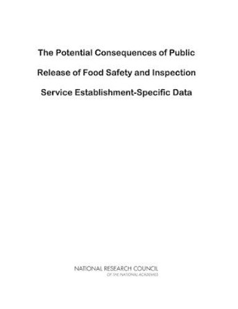 The Potential Consequences of Public Release of Food Safety and Inspection Service Establishment-Specific Data by National Research Council 9780309224659