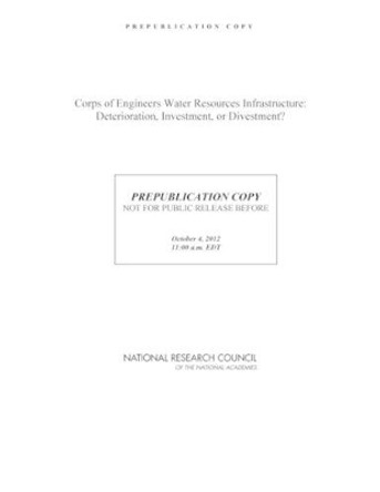 Corps of Engineers Water Resources Infrastructure: Deterioration, Investment, or Divestment? by Committee on U.S. Army Corps of Engineers Water Resources Science, Engineering, and Planning 9780309264761