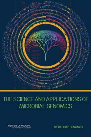 The Science and Applications of Microbial Genomics: Workshop Summary by Forum on Microbial Threats 9780309268196