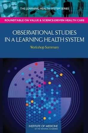 Observational Studies in a Learning Health System: Workshop Summary by A Learning Health System Activity 9780309290814