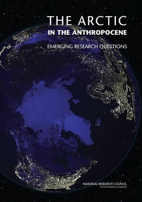 The Arctic in the Anthropocene: Emerging Research Questions by Committee on Emerging Research Questions in the Arctic 9780309301831
