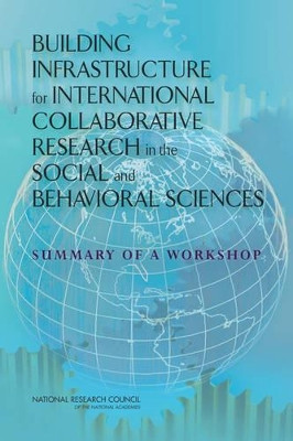 Building Infrastructure for International Collaborative Research in the Social and Behavioral Sciences: Summary of a Workshop by USNC/Psychology Workshop Planning 9780309313452