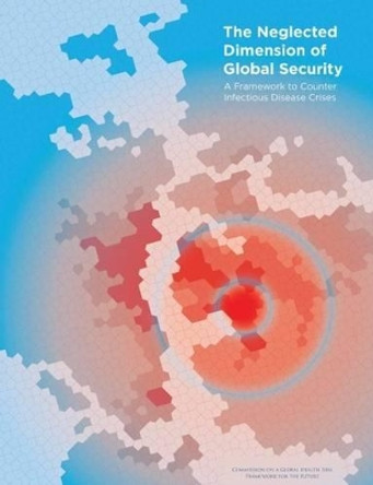 The Neglected Dimension of Global Security: A Framework to Counter Infectious Disease Crises by National Academy of Medicine, Secretariat 9780309390934