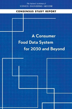 A Consumer Food Data System for 2030 and Beyond by National Academies of Sciences, Engineering, and Medicine 9780309670715