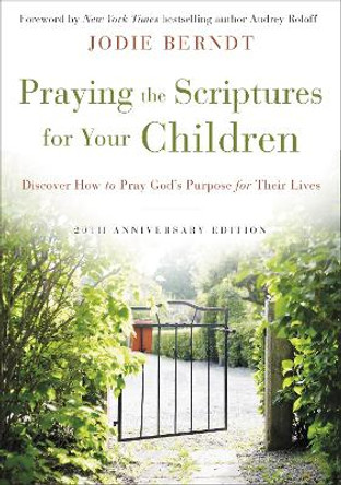 Praying the Scriptures for Your Children 20th Anniversary Edition: Discover How to Pray God's Purpose for Their Lives by Jodie Berndt 9780310361527