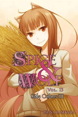 Spice and Wolf, Vol. 13 (light novel): Side Colors III by Isuna Hasekura 9780316336611