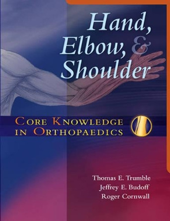 Core Knowledge in Orthopaedics: Hand, Elbow, and Shoulder by Thomas E. Trumble 9780323027694