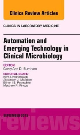 Automation and Emerging Technology in Clinical Microbiology, An Issue of Clinics in Laboratory Medicine by Carey-Ann D. Burnham 9780323188609