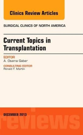 Current Topics in Transplantation, An Issue of Surgical Clinics by A. Osama Gaber 9780323261302