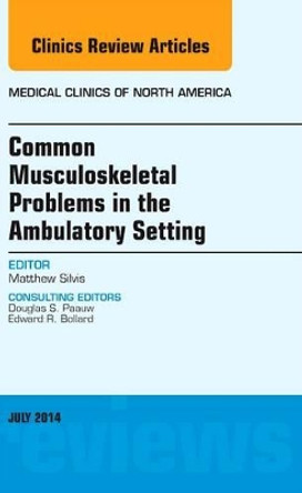 Common Musculoskeletal Problems in the Ambulatory Setting , An Issue of Medical Clinics by Matthew Silvis 9780323311656