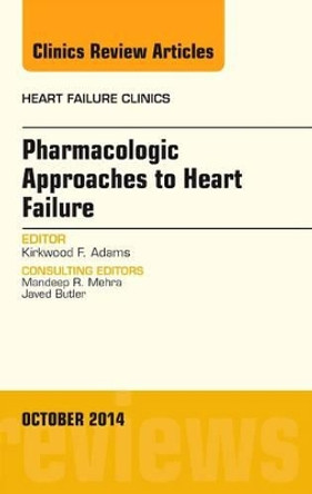 Pharmacologic Approaches to Heart Failure, An Issue of Heart Failure Clinics by Kirkwood F. Adams 9780323326117