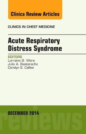 Acute Respiratory Distress Syndrome, An Issue of Clinics in Chest Medicine by Lorraine B. Ware 9780323326421