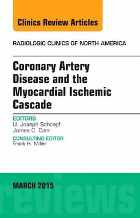 Coronary Artery Disease and the Myocardial Ischemic Cascade, An Issue of Radiologic Clinics of North America by U. Joseph Schoepf 9780323356657