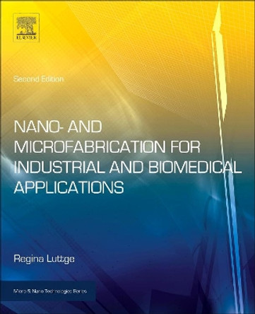 Nano- and Microfabrication for Industrial and Biomedical Applications by Regina Luttge 9780323378284