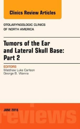 Tumors of the Ear and Lateral Skull Base: PART 2, An Issue of Otolaryngologic Clinics of North America by Matthew Luke Carlson 9780323392198