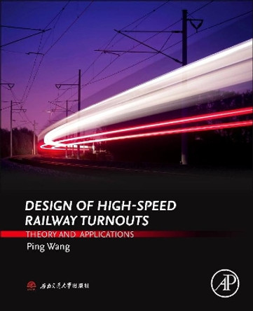 Design of High-Speed Railway Turnouts: Theory and Applications by Ping Wang 9780323396172