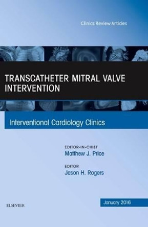 Transcatheter Mitral Valve Intervention, An Issue of Interventional Cardiology Clinics by Jason H. Rogers 9780323414548