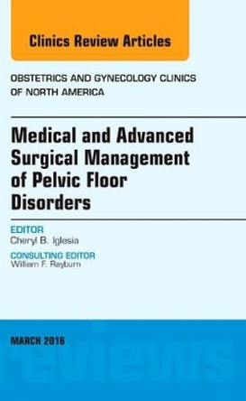 Medical and Advanced Surgical Management of Pelvic Floor Disorders, An Issue of Obstetrics and Gynecology Clinics of North America by Cheryl B. Iglesia 9780323416559