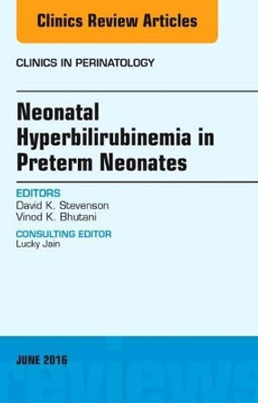 Neonatal Hyperbilirubinemia in Preterm Neonates, An Issue of Clinics in Perinatology by David K. Stevenson 9780323446280