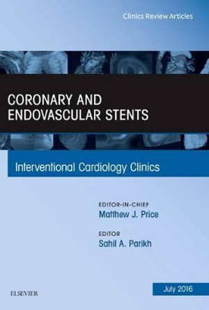 Coronary and Endovascular Stents, An Issue of Interventional Cardiology Clinics by Sahil A. Parikh 9780323448475