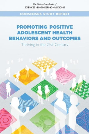 Promoting Positive Adolescent Health Behaviors and Outcomes: Thriving in the 21st Century by National Academies of Sciences, Engineering, and Medicine 9780309496773